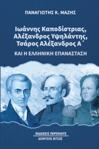 286028-Ιωάννης Καποδίστριας, Αλέξανδρος Υψηλάντης, Τσάρος Αλέξανδρος Α’ και η ελληνική επανάσταση